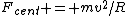 F_{cent} = mv^2/R