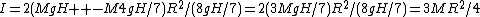 I=2(MgH  -M4gH/7)R^2/(8gH/7)=2(3MgH/7)R^2/(8gH/7)=3MR^2/4