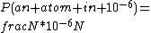 P(an atom in 10^{-6})=\\frac{N*10^{-6}}{N}