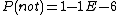 P(not)=1-1E-6