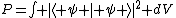 P=\int |\langle \psi | \psi \rangle|^2 dV