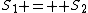 S_1 =  S_2