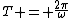 T = \frac{2\pi}{\omega}