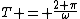 T = \frac{2 \pi}{\omega}