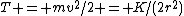 T = mv^2/2 = K/(2r^2)