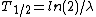 T_{1/2}=ln{(2)}/\lambda