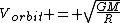 V_{orbit} = \sqrt{\frac{GM}{R}}