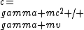 c=\\gamma mc^2 / \\gamma mv