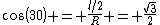 cos(30) = \frac{l/2}{R} = \frac{\sqrt{3}}{2}