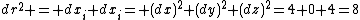 dr^2 = dx_i dx_i= (dx)^2+(dy)^2+(dz)^2=4+0+4=8