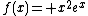 f(x)= x^2e^x