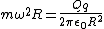 m\omega^2R=\frac{Qq}{2\pi\epsilon_0R^2}