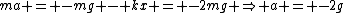 ma = -mg - kx = -2mg \Rightarrow a = -2g