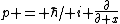 p = \hbar/ i \frac{\partial}{\partial x}