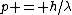 p = h/\lambda