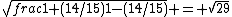 sqrt{\\frac{1+(14/15)}{1-(14/15)}} = sqrt{29}