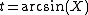 t=\arcsin(X)