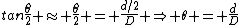 tan\frac{\theta}{2} \approx \frac{\theta}{2} = \frac{d/2}{D} \Rightarrow \theta = \frac{d}{D}