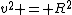 v^2 = R^2