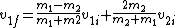 v_{1f}=\frac{m_{1}-m_{2}}{m_{1}+m{2}}v_{1i}+\frac{2m_{2}}{m_{2}+m_{1}}v_{2i}