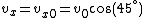 v_x=v_{x0}=v_0\cos(45^\circ)